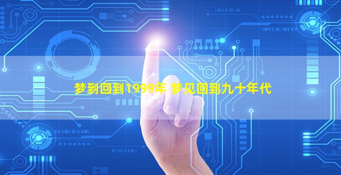 梦到回到1999年 梦见回到九十年代